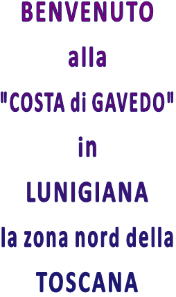 BENVENUTO  alla  "COSTA di GAVEDO"  in  LUNIGIANA  la zona nord della   TOSCANA  